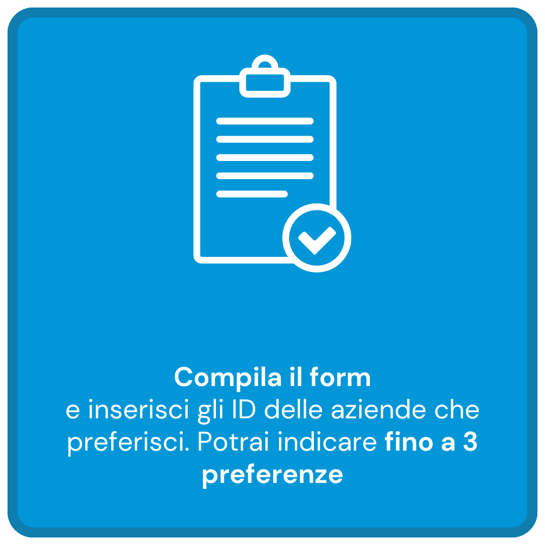 Compila il form e inserisci gli ID delle aziende che preferisci. Potrai indicare fino a 3 preferenze