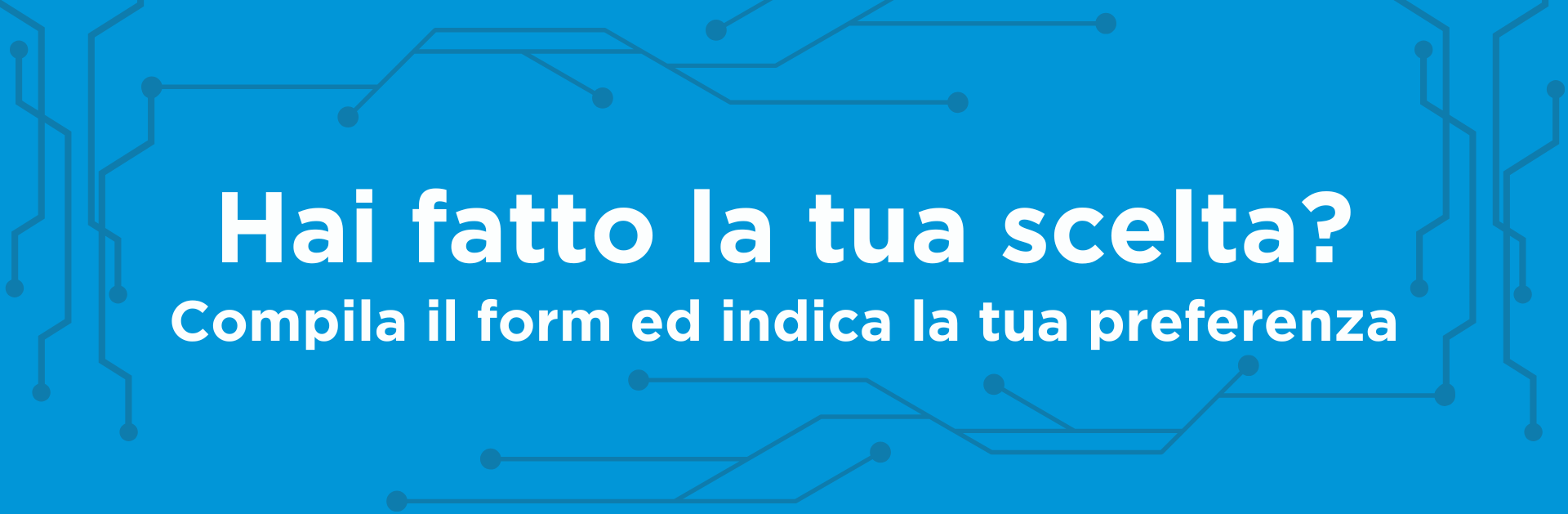 Hai fatto la tua scelta? Compila il form ed indica la tua preferenza